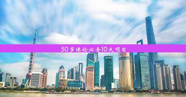 50岁体检必查10大项目