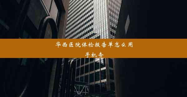 华西医院体检报告单怎么用手机查