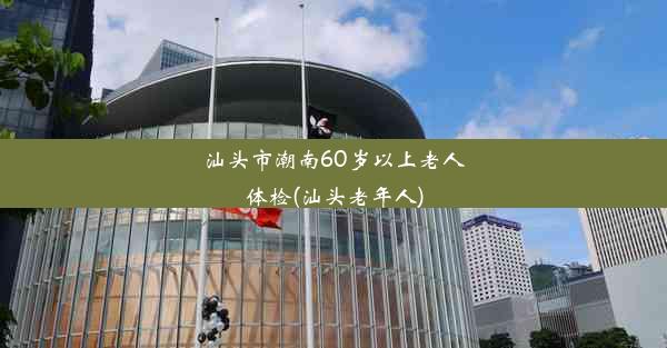 汕头市潮南60岁以上老人体检(汕头老年人)