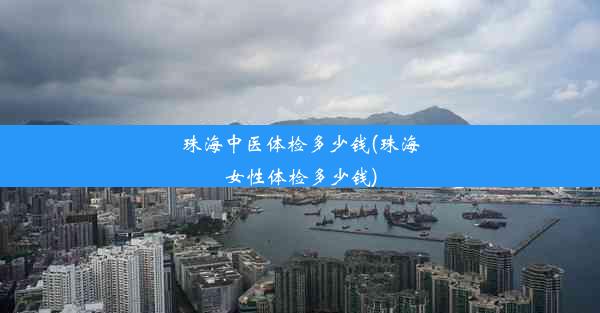 珠海中医体检多少钱(珠海女性体检多少钱)