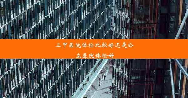 三甲医院体检比较好还是公立医院体检好