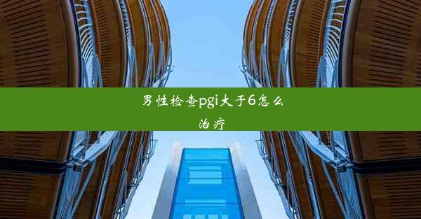 男性检查pgi大于6怎么治疗