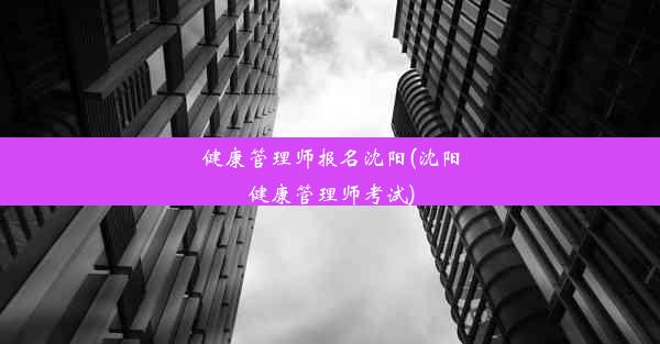 健康管理师报名沈阳(沈阳健康管理师考试)