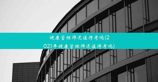 健康管理师还值得考吗(2021年健康管理师还值得考吗)