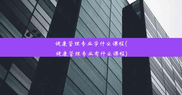 健康管理专业学什么课程(健康管理专业有什么课程)