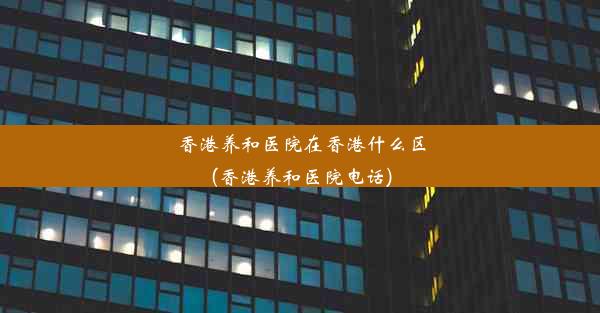 香港养和医院在香港什么区(香港养和医院电话)