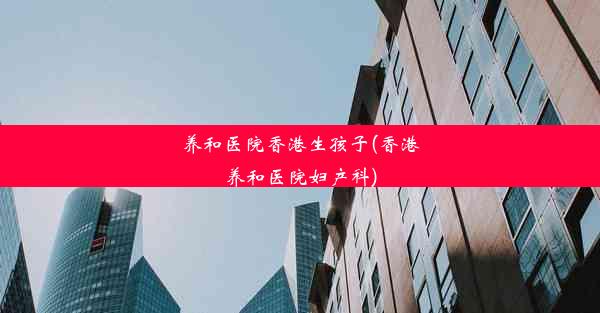 养和医院香港生孩子(香港养和医院妇产科)