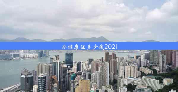 办健康证多少钱2021