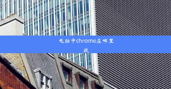 电脑中chrome在哪里找