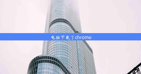 电脑下载了chrome