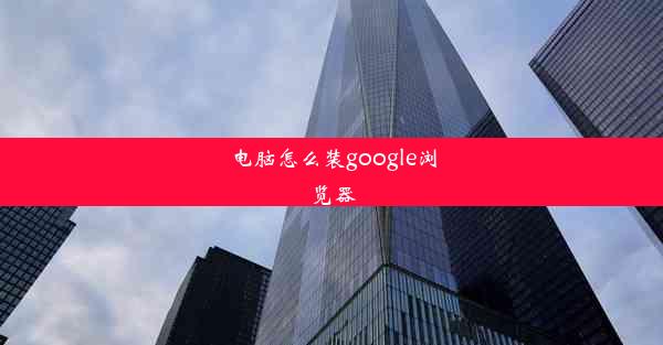 电脑怎么装google浏览器